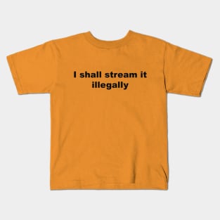 I shall stream it illegally by Blacklinesw9 Kids T-Shirt